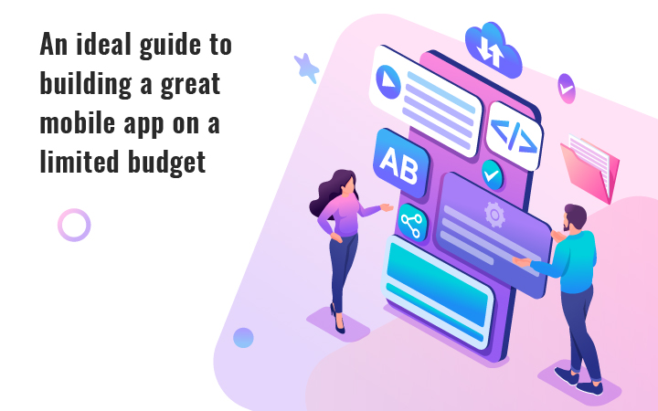 An ideal guide to building a great mobile app on a limited budget